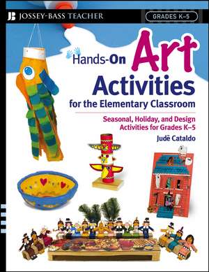 Hands–On Art Activities for the Elementary Classroom – Seasonal, Holiday and Design Activities for Grades K–5 de J Cataldo