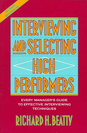 Interviewing and Selecting High Performers – Every Manager′s Guide To Effective Interviewing Techniques de RH Beatty