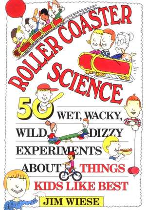 Roller Coaster Science – 50 Wet, Wacky, Wild, Dizzy Experiments About Things Kids Like Best de J Wiese