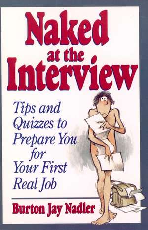 Naked at the Interview – Tips & Quizzes to Prepare You for Your First Real Job de BJ Nadler