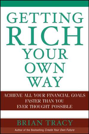 Getting Rich Your Own Way – Achieve All Your Financial Goals Faster Than You Ever Thought Possible de B Tracy