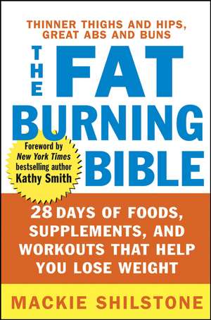 The Fat-Burning Bible: 28 Days of Foods, Supplements, and Workouts That Help You Lose Weight de MacKie Shilstone