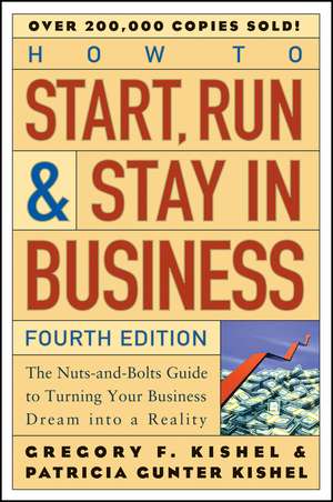 How to Start, Run and Stay in Business – A Nuts–and–Bolts Guide to Turning Your Business Dream Into a Reality 4e de G Kishel