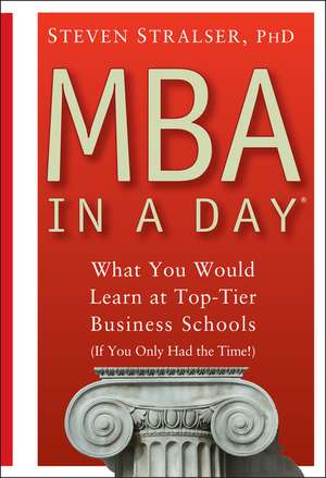 MBA In A Day – What You Would Learn At Top–Tier Business Schools (If You Only Had The Time!) de S Stralser