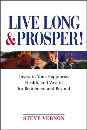 Live Long and Prosper! – Invest in Your Happiness, Health and Wealth for Retirement and Beyond de S Vernon