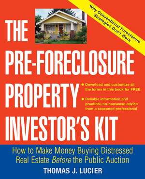 The Pre–Foreclosure Property Investor′s Kit – How to Make Money Buying Distressed Real Estate Before the Public Auction de T Lucier