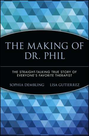 The Making of Dr. Phil – The Straight–Talking True Story of Everyone′s Favorite Therapist de S Dembling