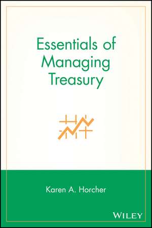 Essentials of Managing Treasury de KA Horcher