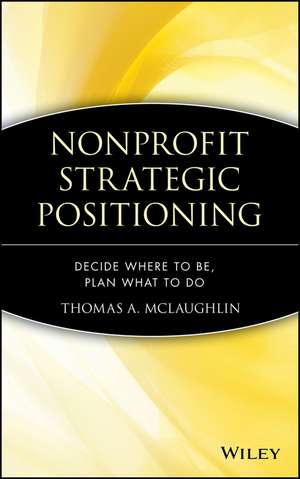 Nonprofit Strategic Positioning – Decide Where to Be, Plan What to Do de TA McLaughlin