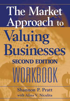 The Market Approach to Valuing Businesses Workbook de SP Pratt