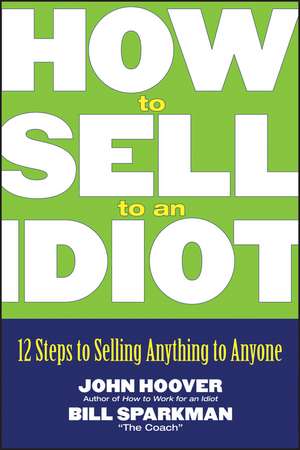 How to Sell to an Idiot – 12 Steps to Selling Anything to Anyone de J Hoover