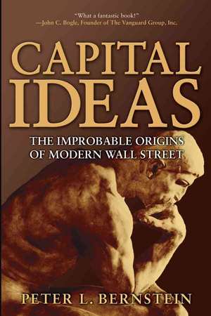 Capital Ideas – The Improbable Origins of Modern Wall Street de PL Bernstein