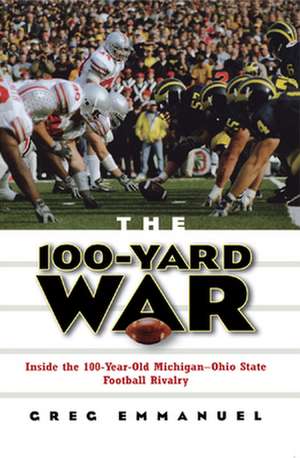 The 100-Yard War: Inside the 100-Year-Old Michigan-Ohio State Football Rivalry de Greg Emmanuel