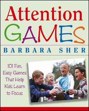 Attention Games – 101 Fun, Easy Games that Help Kids Learn to Focus de B Sher