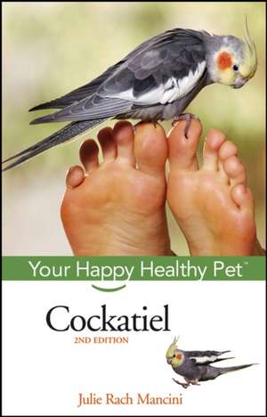 Cockatiel: Your Happy Healthy PetTM de Julie Rach Mancini