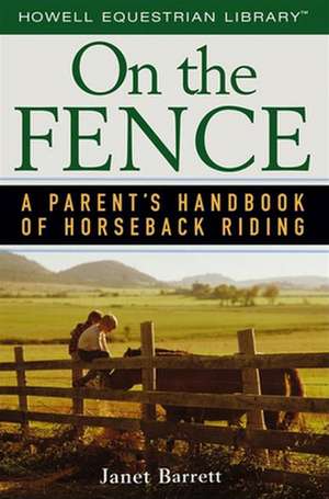 On the Fence: A Parent's Handbook of Horseback Riding de Janet Barrett