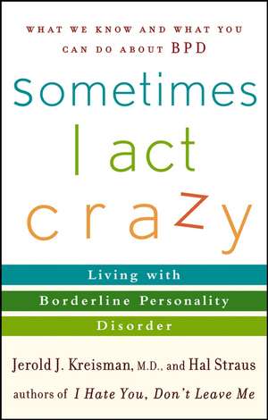 Sometimes I Act Crazy: Living with Borderline Personality Disorder de Jerold J. Kreisman, M.D.