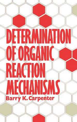 Determination of Organic Reaction Mechanisms de BK Carpenter