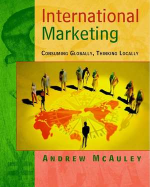 International Marketing – Consuming Globally, Thinking Locally de A. McAuley