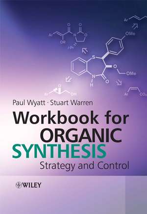 Workbook for Organic Synthesis – Strategy and Control de P Wyatt