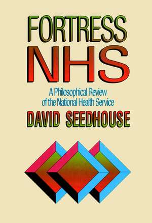 Fortress NHS – A Philosophical Review of the National Health Service (Paper only) de D Seedhouse