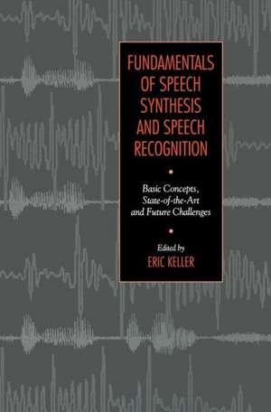 Fundamentals of Speech Synthesis & Speech Recognition – Basic Concepts, State of the Art & Future Challenges de E Keller