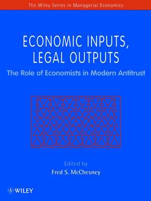 Economic Inputs, Legal Outputs – The Role of the Economists in Modern Antitrust de FS McChesney