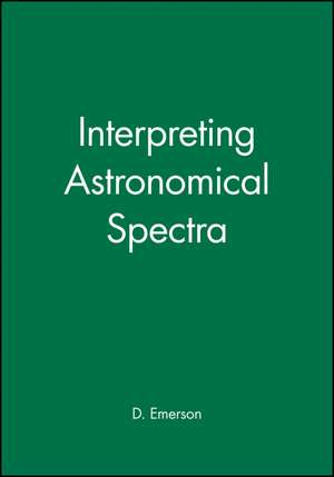 Interpreting Astronomical Spectra de D. Emerson