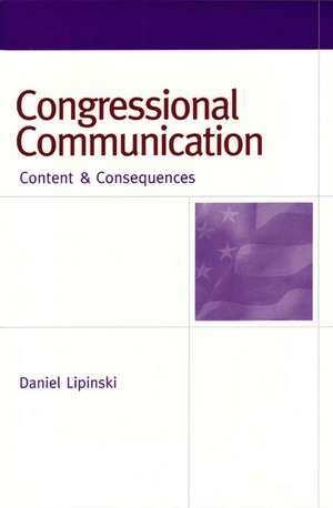 Congressional Communication: Content and Consequences de Daniel William Lipinski