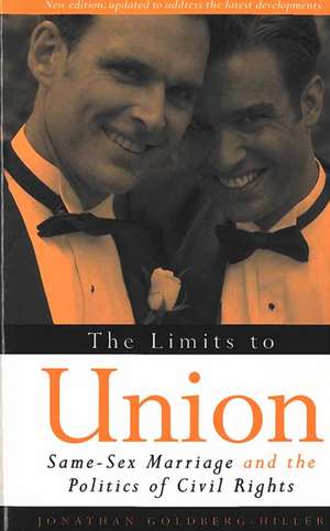 The Limits to Union: Same-Sex Marriage and the Politics of Civil Rights de Jonathan Goldberg-Hiller