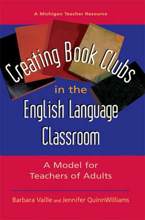 Creating Book Clubs in the English Language Classroom: A Model for Teachers of Adults de Barbara Vaille