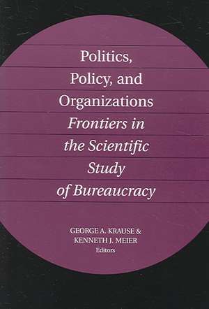 Politics, Policy, and Organizations: Frontiers in the Scientific Study of Bureaucracy de George Krause