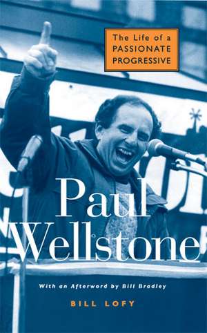 Paul Wellstone: The Life of a Passionate Progressive de Bill Lofy