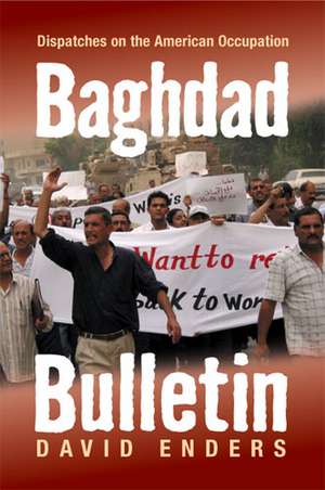 Baghdad Bulletin: Dispatches on the American Occupation de David Enders