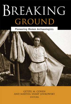 Breaking Ground: Pioneering Women Archaeologists de Getzel M. Cohen