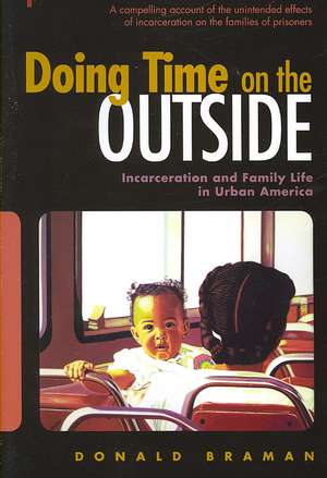 Doing Time on the Outside: Incarceration and Family Life in Urban America de Donald Braman