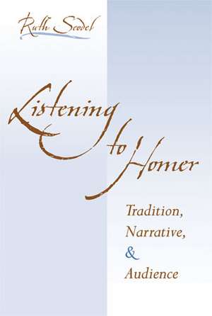 Listening to Homer: Tradition, Narrative, and Audience de Ruth Scodel