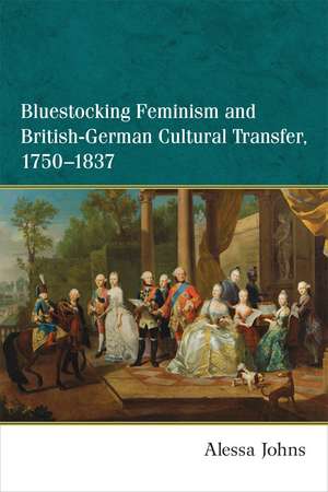 Bluestocking Feminism and British-German Cultural Transfer, 1750-1837 de Alessa Johns