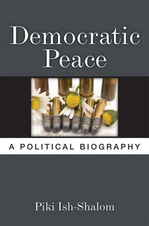 Democratic Peace: A Political Biography de Piki Ish-Shalom