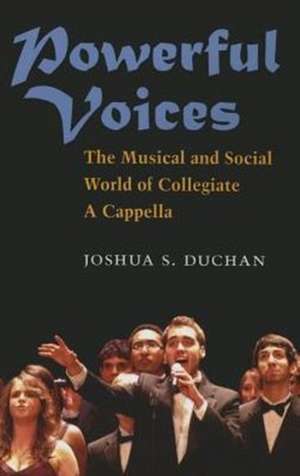 Powerful Voices: The Musical and Social World of Collegiate A Cappella de Joshua S Duchan