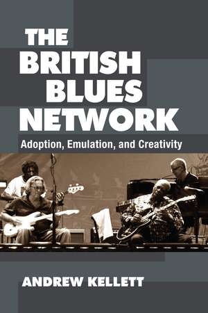 The British Blues Network: Adoption, Emulation, and Creativity de Andrew Kellett