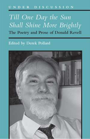 Till One Day the Sun Shall Shine More Brightly: The Poetry and Prose of Donald Revell de Derek Pollard