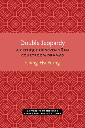 Double Jeopardy: A Critique of Seven Yüan Courtroom Dramas de Ching-Hsi Perng