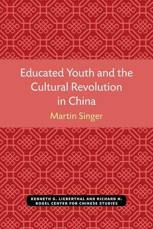 Educated Youth and the Cultural Revolution in China de Martin Singer