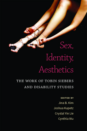 Sex, Identity, Aesthetics: The Work of Tobin Siebers and Disability Studies de Jina B. Kim