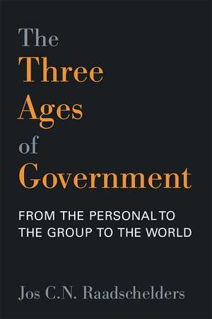 The Three Ages of Government: From the Person, to the Group, to the World de Jos C.N. Raadschelders