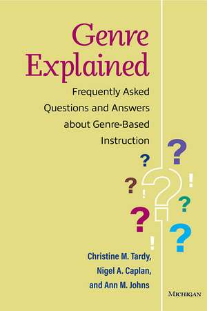 Genre Explained: Frequently Asked Questions and Answers about Genre-Based Instruction de Christine Tardy