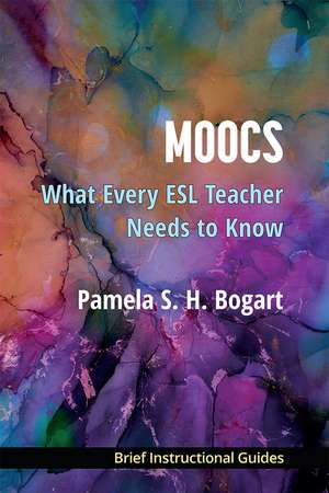 MOOCs: What Every ESL Teacher Needs to Know de Pamela Bogart