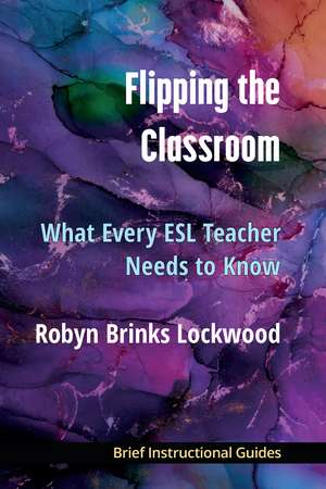 Flipping the Classroom: What Every ESL Teacher Should Know de Robyn Brinks Lockwood