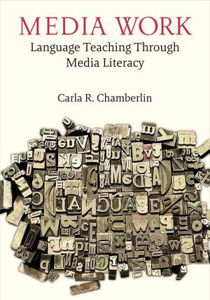 Media Work: Language Teaching Through Media Literacy de Carla R, Chamberlin